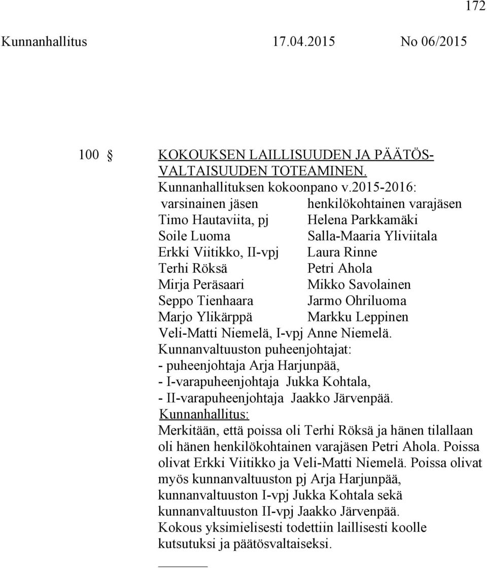 Peräsaari Mikko Savolainen Seppo Tienhaara Jarmo Ohriluoma Marjo Ylikärppä Markku Leppinen Veli-Matti Niemelä, I-vpj Anne Niemelä.