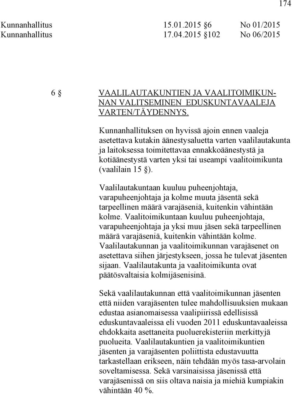 vaalitoimikunta (vaalilain 15 ). Vaalilautakuntaan kuuluu puheenjohtaja, varapuheenjohtaja ja kolme muuta jäsentä sekä tarpeellinen määrä varajäseniä, kuitenkin vähintään kolme.