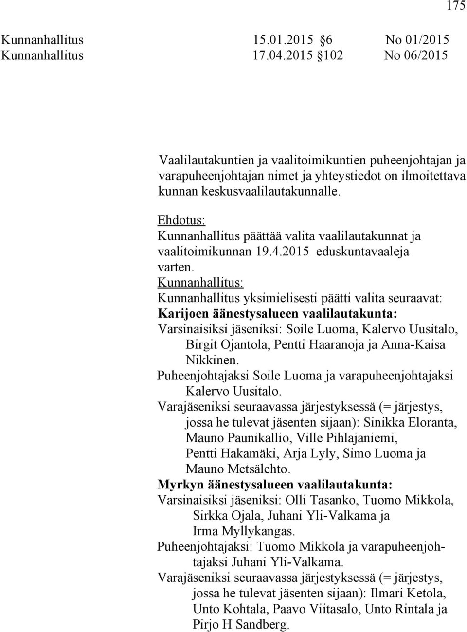 Ehdotus: Kunnanhallitus päättää valita vaalilautakunnat ja vaalitoimikunnan 19.4.2015 eduskuntavaaleja varten.