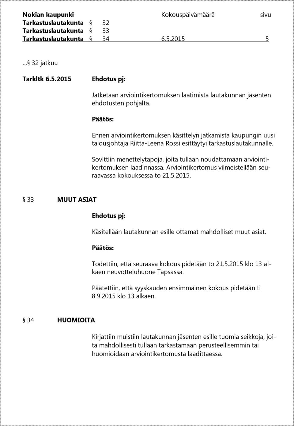 laadinnassa. Arviointikertomus viimeistellään seuraavassa kokouksessa to 21.5.2015. 33 MUUT ASIAT Käsitellään lautakunnan esille ottamat mahdolliset muut asiat.