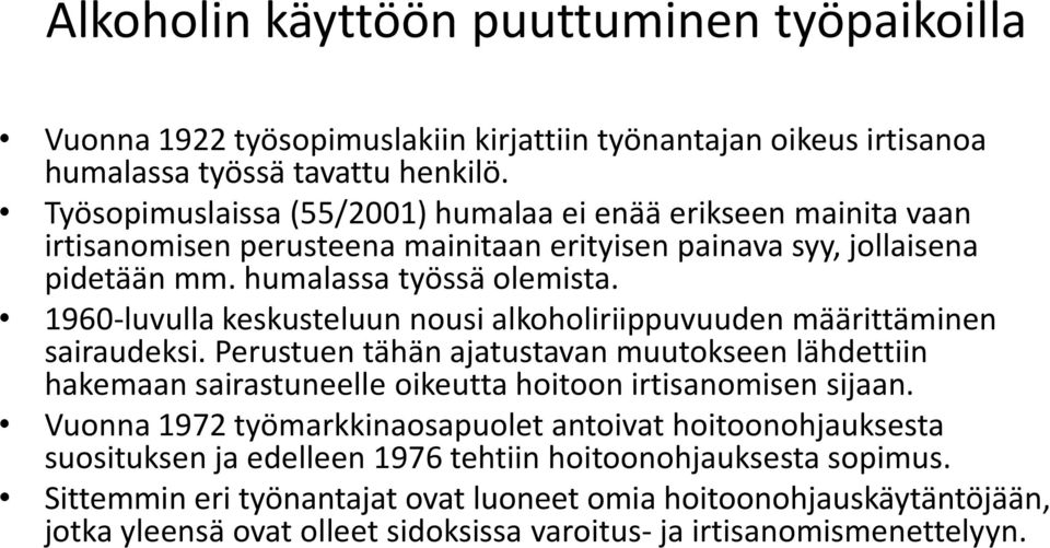 1960-luvulla keskusteluun nousi alkoholiriippuvuuden määrittäminen sairaudeksi. Perustuen tähän ajatustavan muutokseen lähdettiin hakemaan sairastuneelle oikeutta hoitoon irtisanomisen sijaan.