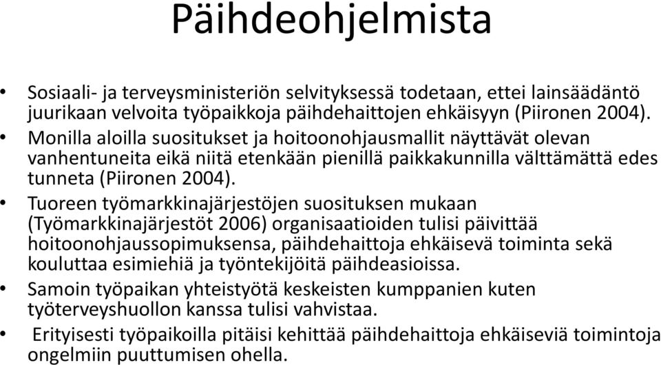 Tuoreen työmarkkinajärjestöjen suosituksen mukaan (Työmarkkinajärjestöt 2006) organisaatioiden tulisi päivittää hoitoonohjaussopimuksensa, päihdehaittoja ehkäisevä toiminta sekä kouluttaa