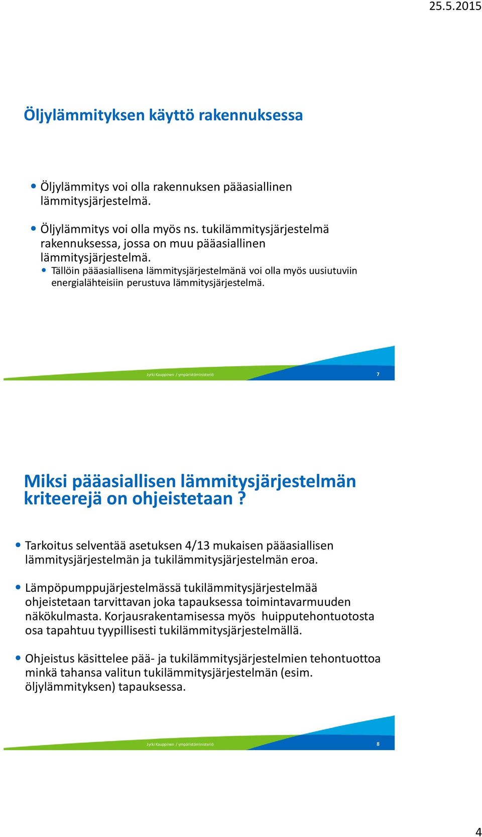 Tällöin pääasiallisena lämmitysjärjestelmänä voi olla myös uusiutuviin energialähteisiin perustuva lämmitysjärjestelmä. 7 Miksi pääasiallisen lämmitysjärjestelmän kriteerejä on ohjeistetaan?