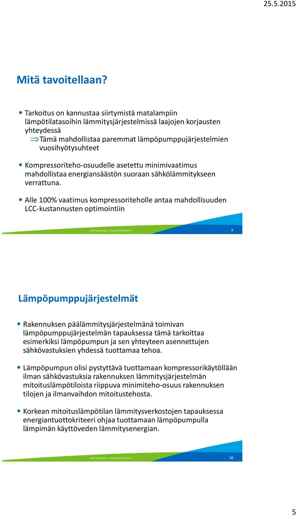 Kompressoriteho-osuudelle asetettu minimivaatimus mahdollistaa energiansäästön suoraan sähkölämmitykseen verrattuna.