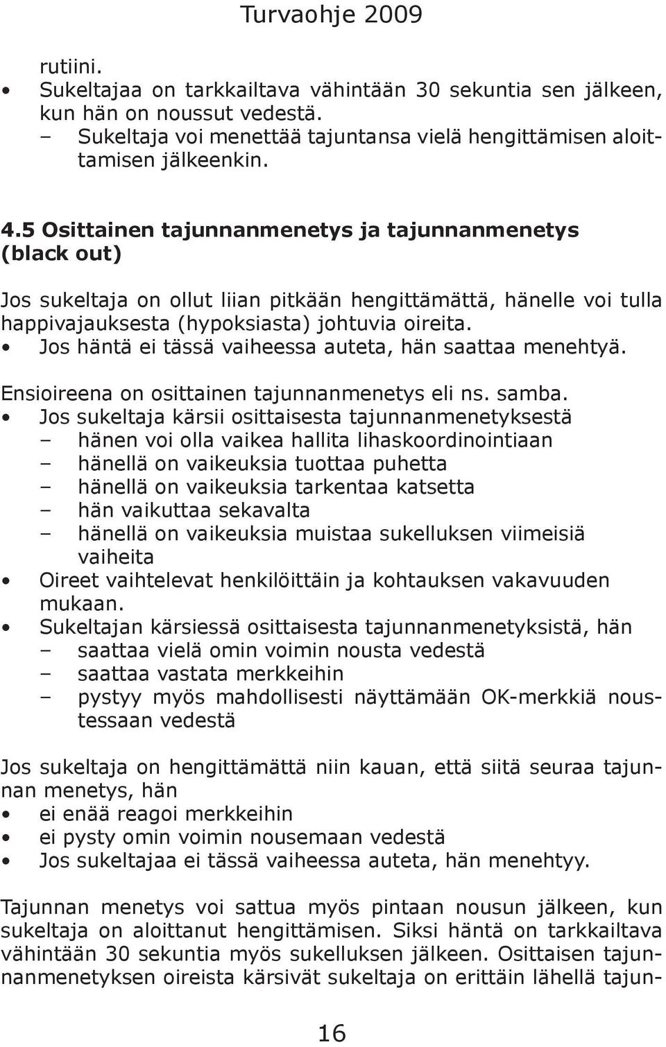 Jos häntä ei tässä vaiheessa auteta, hän saattaa menehtyä. Ensioireena on osittainen tajunnanmenetys eli ns. samba.