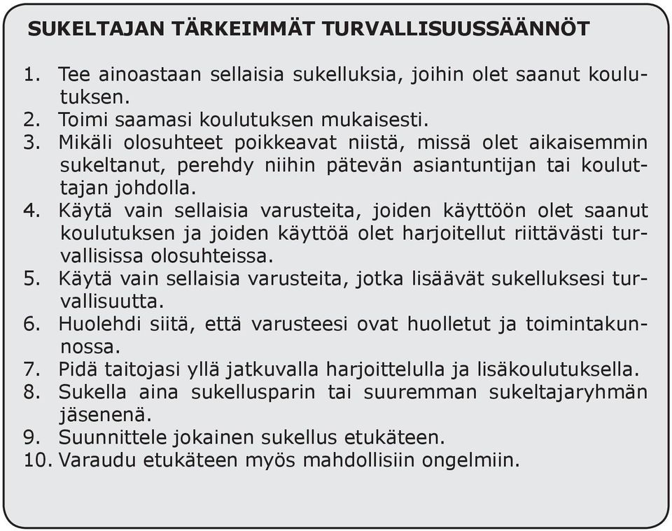 Käytä vain sellaisia varusteita, joiden käyttöön olet saanut koulutuksen ja joiden käyttöä olet harjoitellut riittävästi turvallisissa olosuhteissa. 5.