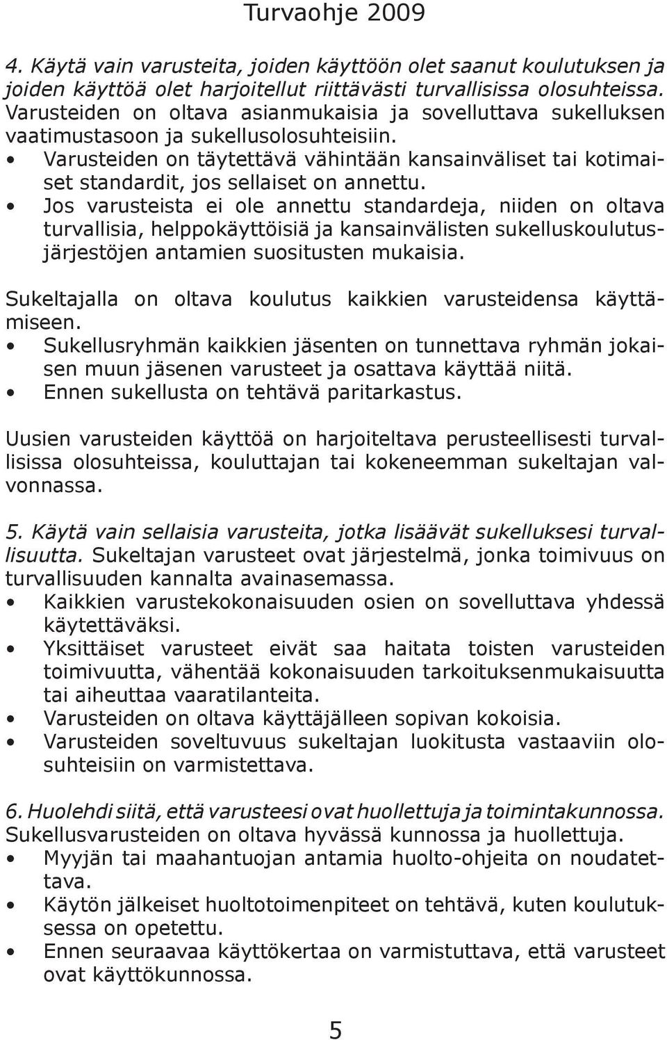 Varusteiden on täytettävä vähintään kansainväliset tai kotimaiset standardit, jos sellaiset on annettu.