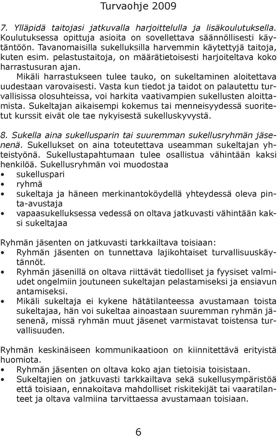 Mikäli harrastukseen tulee tauko, on sukeltaminen aloitettava uudestaan varovaisesti.