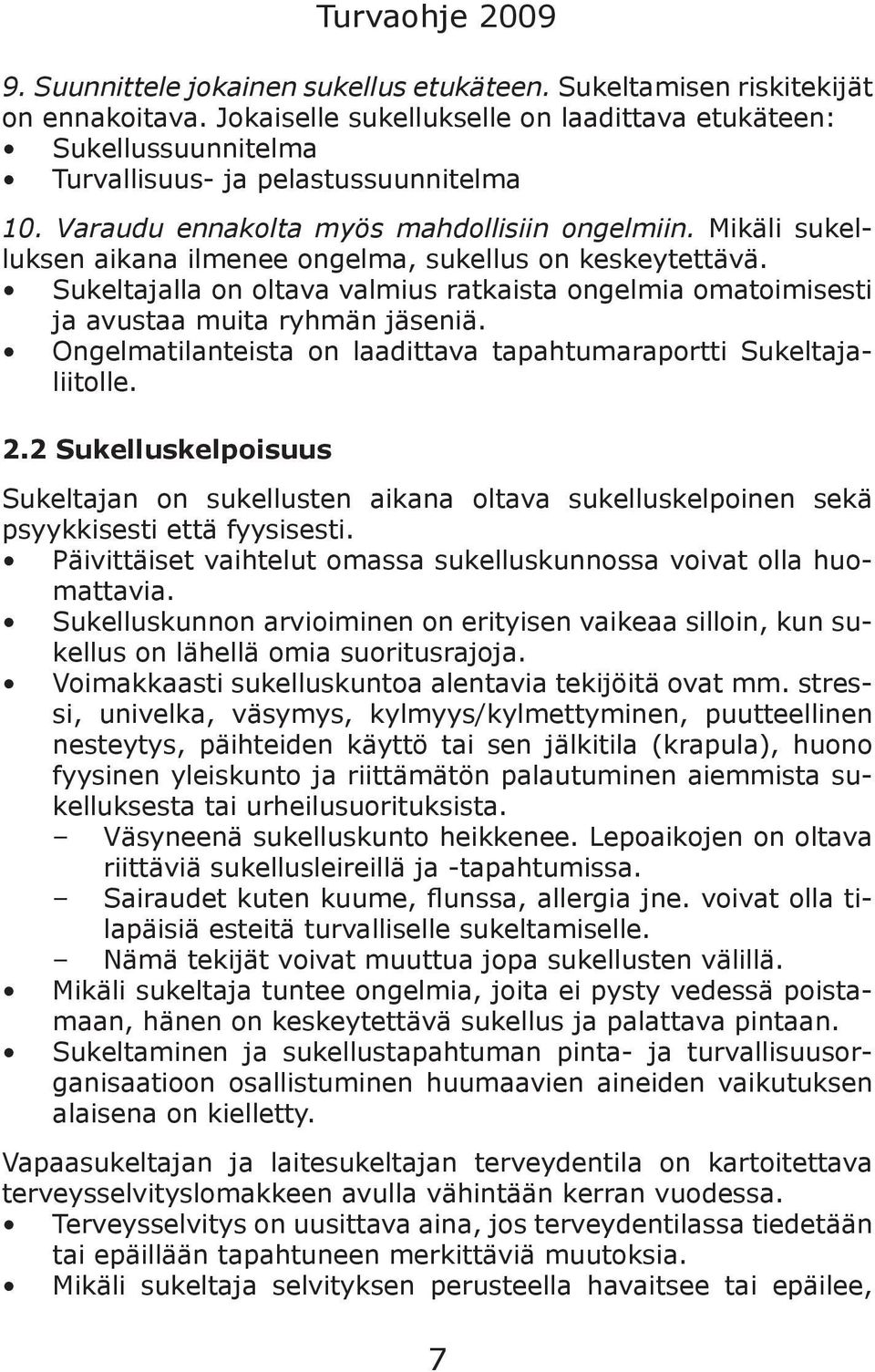 Sukeltajalla on oltava valmius ratkaista ongelmia omatoimisesti ja avustaa muita ryhmän jäseniä. Ongelmatilanteista on laadittava tapahtumaraportti Sukeltajaliitolle. 2.