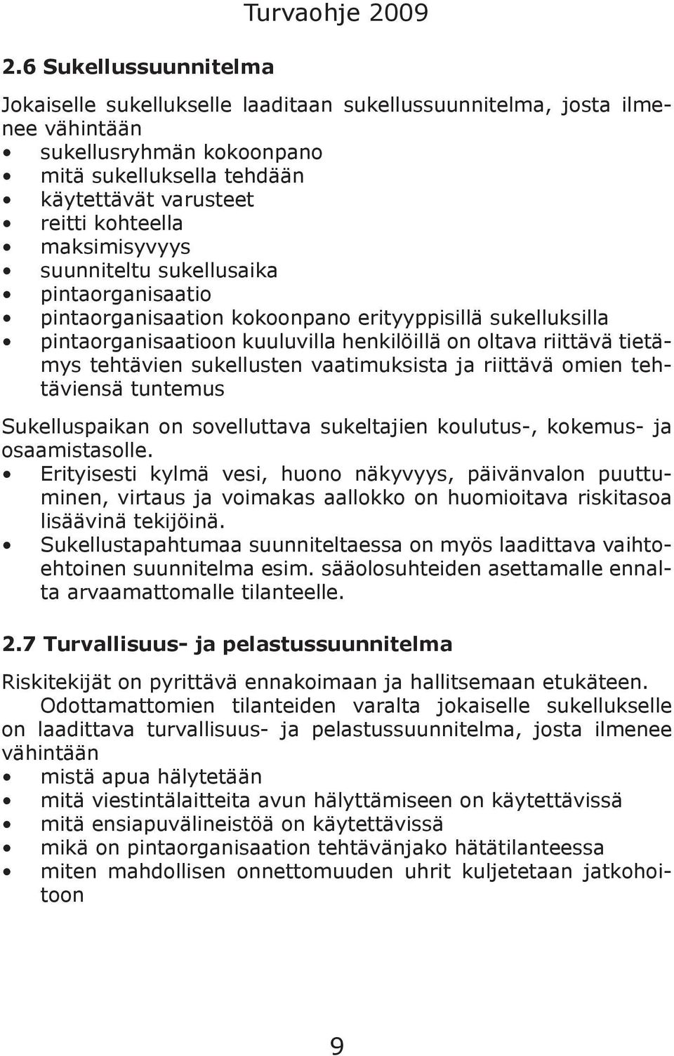 tietämys tehtävien sukellusten vaatimuksista ja riittävä omien tehtäviensä tuntemus Sukelluspaikan on sovelluttava sukeltajien koulutus-, kokemus- ja osaamistasolle.