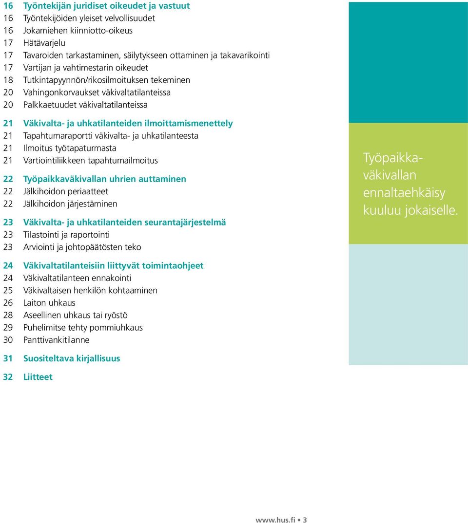 uhkatilanteiden ilmoittamismenettely 21 Tapahtumaraportti väkivalta- ja uhkatilanteesta 21 Ilmoitus työtapaturmasta 21 Vartiointiliikkeen tapahtumailmoitus 22 Työpaikkaväkivallan uhrien auttaminen 22