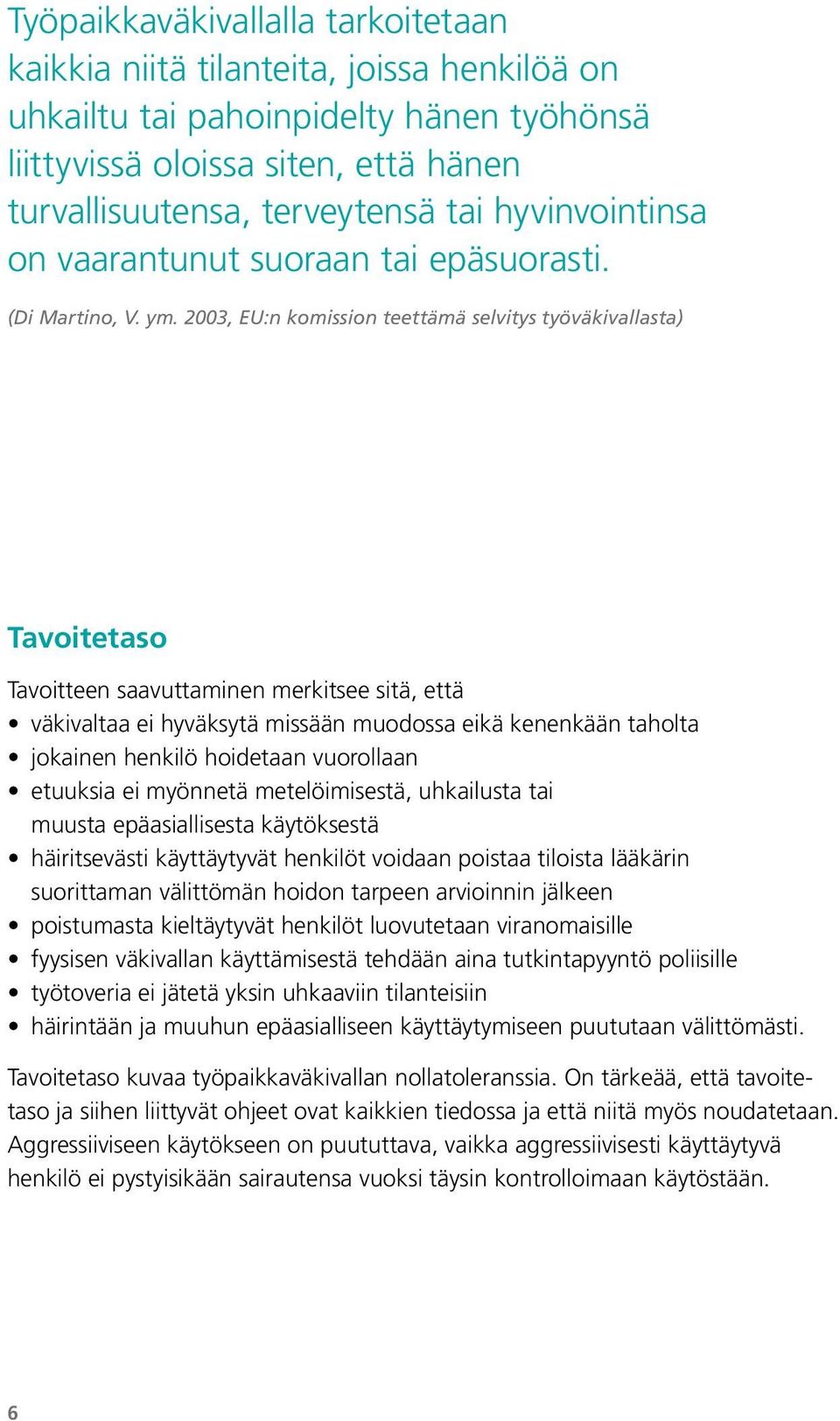 2003, EU:n komission teettämä selvitys työväkivallasta) Tavoitetaso Tavoitteen saavuttaminen merkitsee sitä, että väkivaltaa ei hyväksytä missään muodossa eikä kenenkään taholta jokainen henkilö