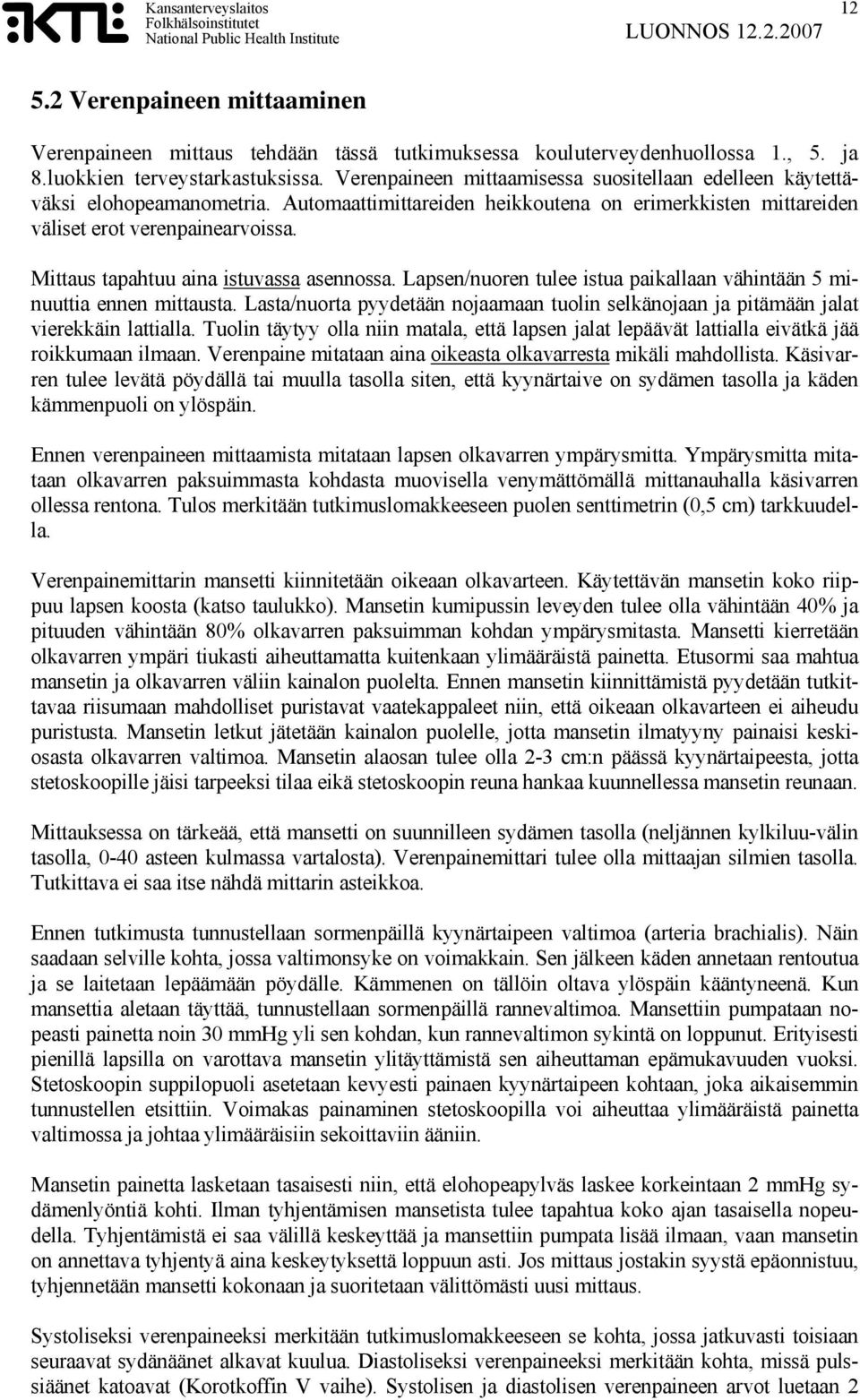 Mittaus tapahtuu aina istuvassa asennossa. Lapsen/nuoren tulee istua paikallaan vähintään 5 minuuttia ennen mittausta.