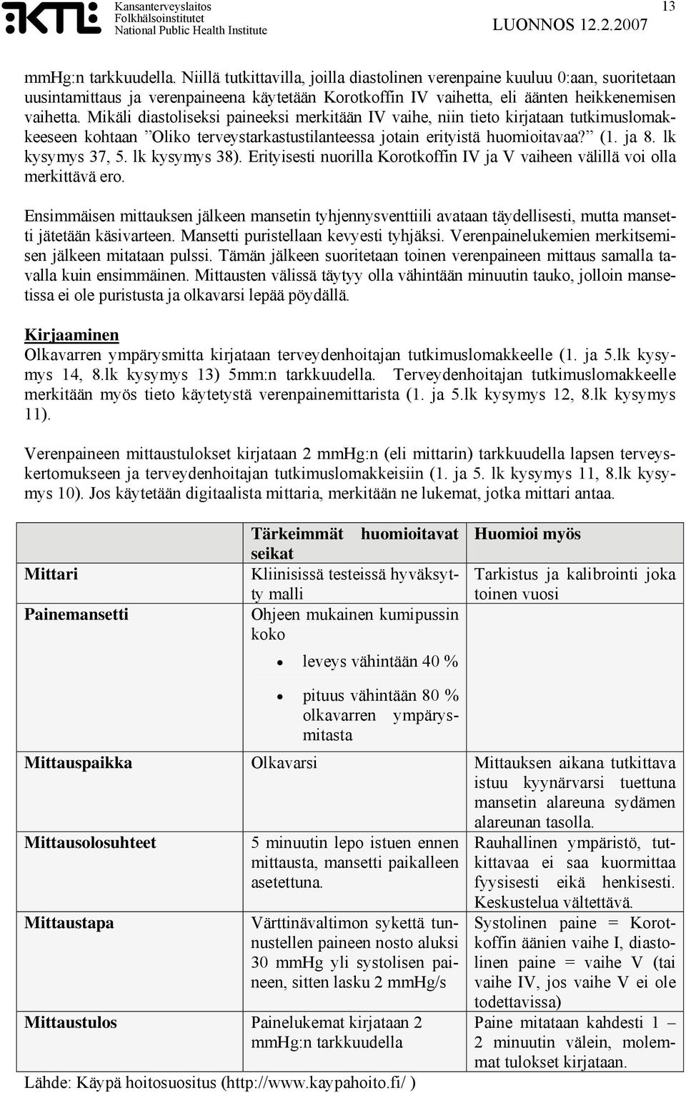 Mikäli diastoliseksi paineeksi merkitään IV vaihe, niin tieto kirjataan tutkimuslomakkeeseen kohtaan Oliko terveystarkastustilanteessa jotain erityistä huomioitavaa? (1. ja 8. lk kysymys 37, 5.