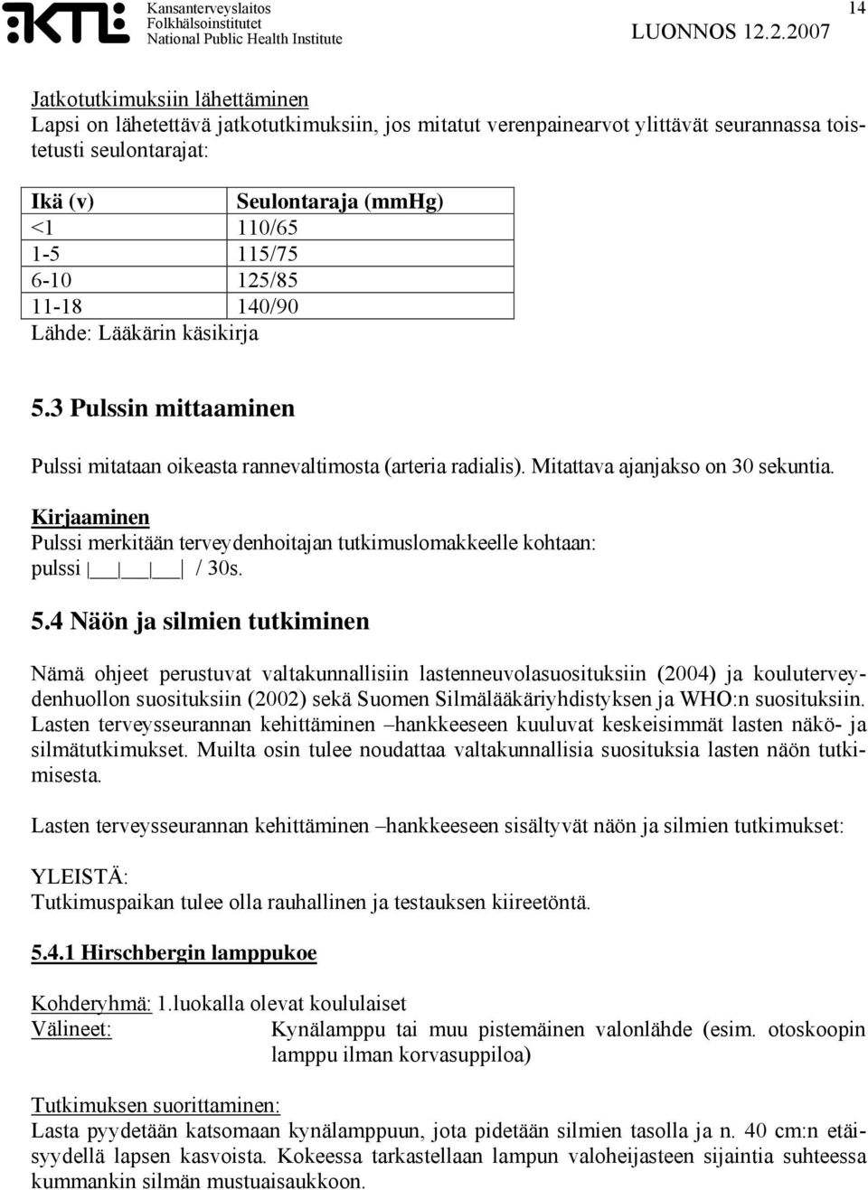 Kirjaaminen Pulssi merkitään terveydenhoitajan tutkimuslomakkeelle kohtaan: pulssi / 30s. 5.