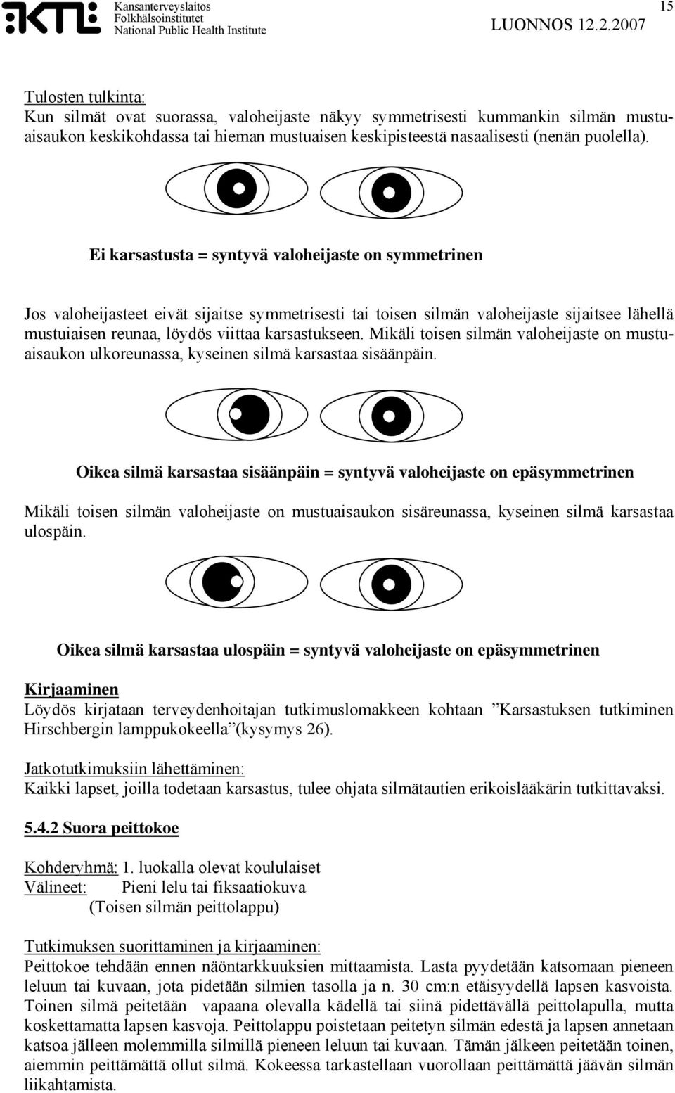Mikäli toisen silmän valoheijaste on mustuaisaukon ulkoreunassa, kyseinen silmä karsastaa sisäänpäin.