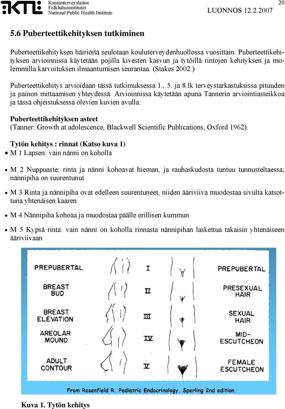 ) Puberteettikehitys arvioidaan tässä tutkimuksessa 1., 5. ja 8.lk terveystarkastuksissa pituuden ja painon mittaamisen yhteydessä.