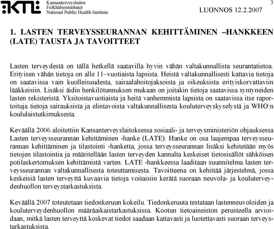 Heistä valtakunnallisesti kattavia tietoja on saatavissa vain kuolleisuudesta, sairaalahoitojaksoista ja oikeuksista erityiskorvattaviin lääkkeisiin.