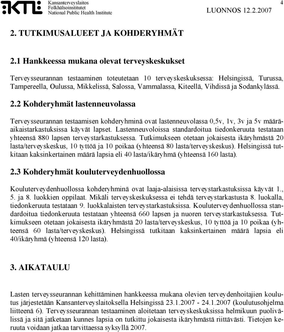 Vihdissä ja Sodankylässä. 2.2 Kohderyhmät lastenneuvolassa Terveysseurannan testaamisen kohderyhminä ovat lastenneuvolassa 0,5v, 1v, 3v ja 5v määräaikaistarkastuksissa käyvät lapset.