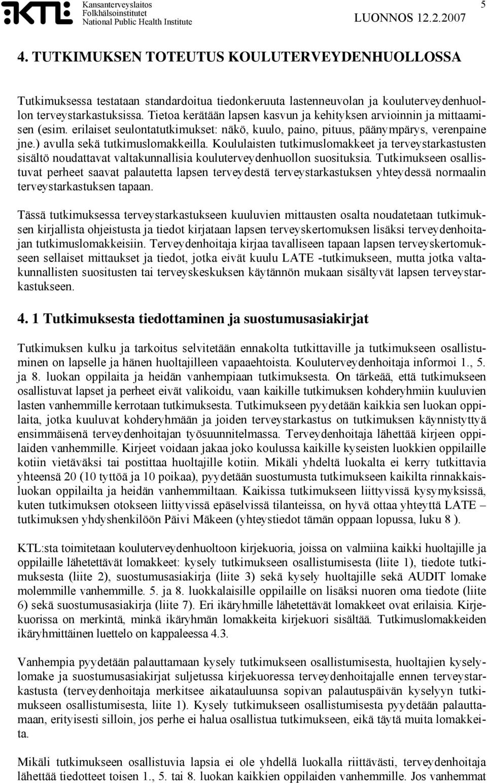 Koululaisten tutkimuslomakkeet ja terveystarkastusten sisältö noudattavat valtakunnallisia kouluterveydenhuollon suosituksia.