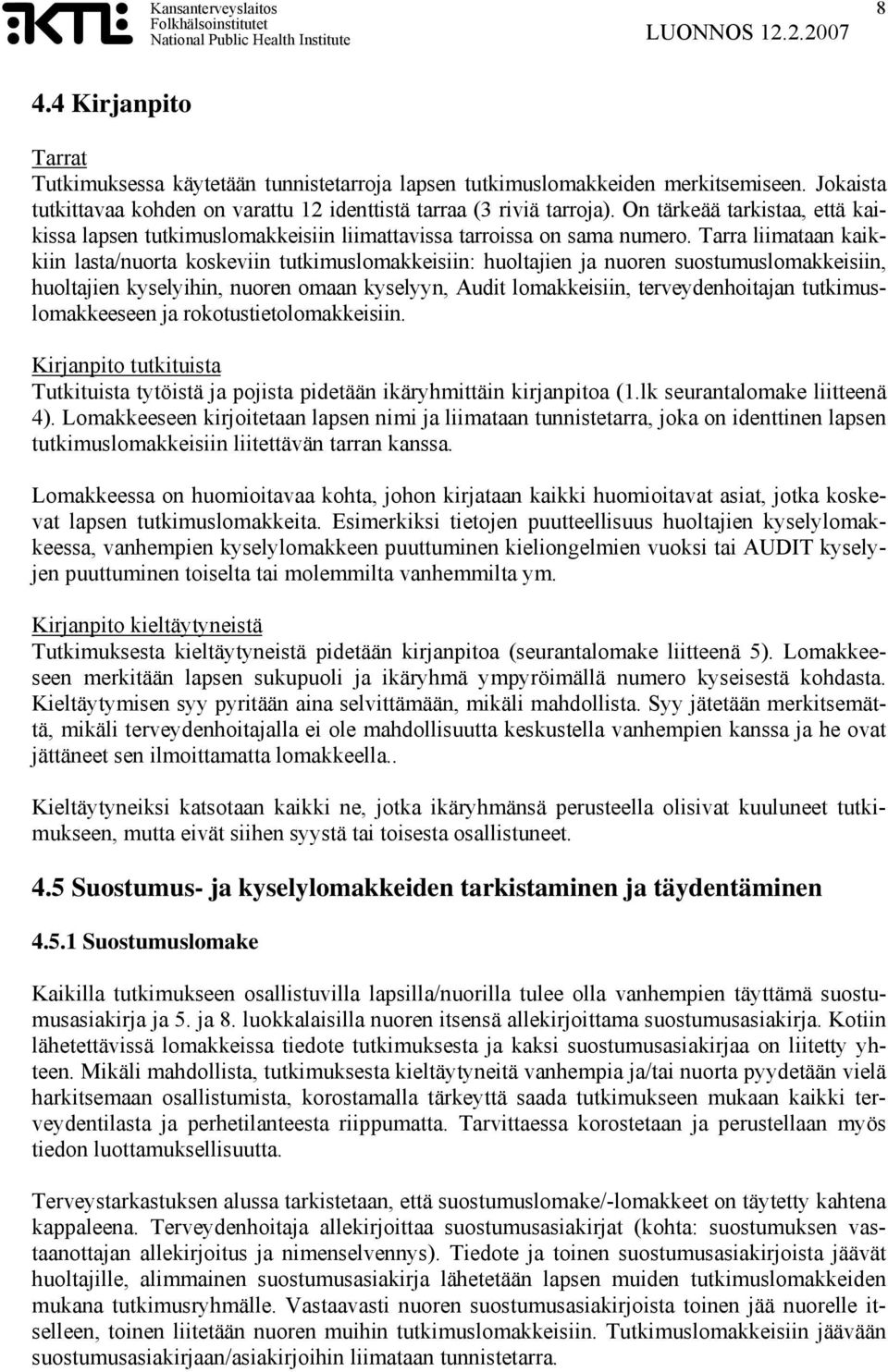 Tarra liimataan kaikkiin lasta/nuorta koskeviin tutkimuslomakkeisiin: huoltajien ja nuoren suostumuslomakkeisiin, huoltajien kyselyihin, nuoren omaan kyselyyn, Audit lomakkeisiin, terveydenhoitajan
