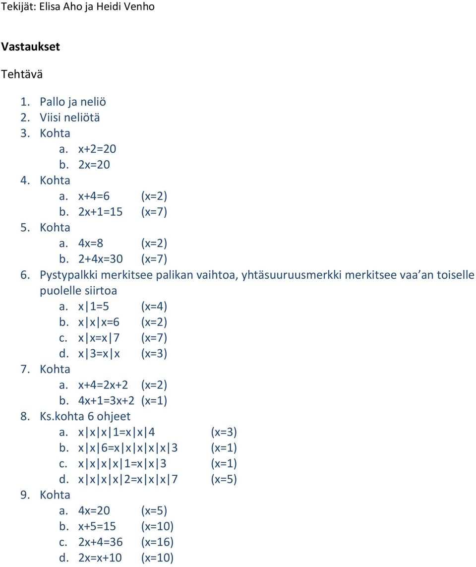 x x x=6 (x=2) c. x x=x 7 (x=7) d. x 3=x x (x=3) 7. Kohta a. x+4=2x+2 (x=2) b. 4x+1=3x+2 (x=1) 8. Ks.kohta 6 ohjeet a. x x x 1=x x 4 (x=3) b.