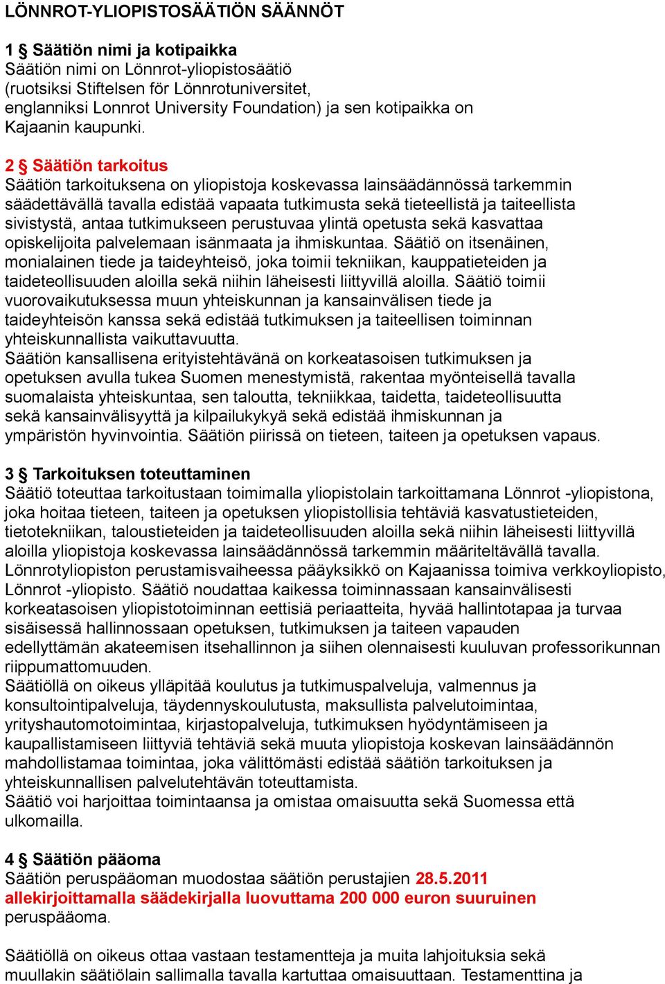 2 Säätiön tarkoitus Säätiön tarkoituksena on yliopistoja koskevassa lainsäädännössä tarkemmin säädettävällä tavalla edistää vapaata tutkimusta sekä tieteellistä ja taiteellista sivistystä, antaa