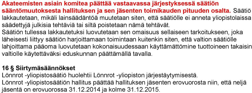 Säätiön tullessa lakkautetuksi luovutetaan sen omaisuus sellaiseen tarkoitukseen, joka läheisesti liittyy säätiön harjoittamaan toimintaan kuitenkin siten, että valtion säätiölle lahjoittama pääoma