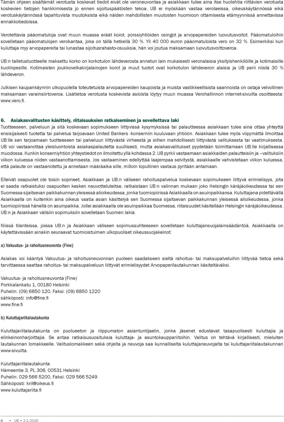 ennakkotiedoissa. Verotettavia pääomatuloja ovat muun muassa eräät korot, pörssiyhtiöiden osingot ja arvopapereiden luovutusvoitot.