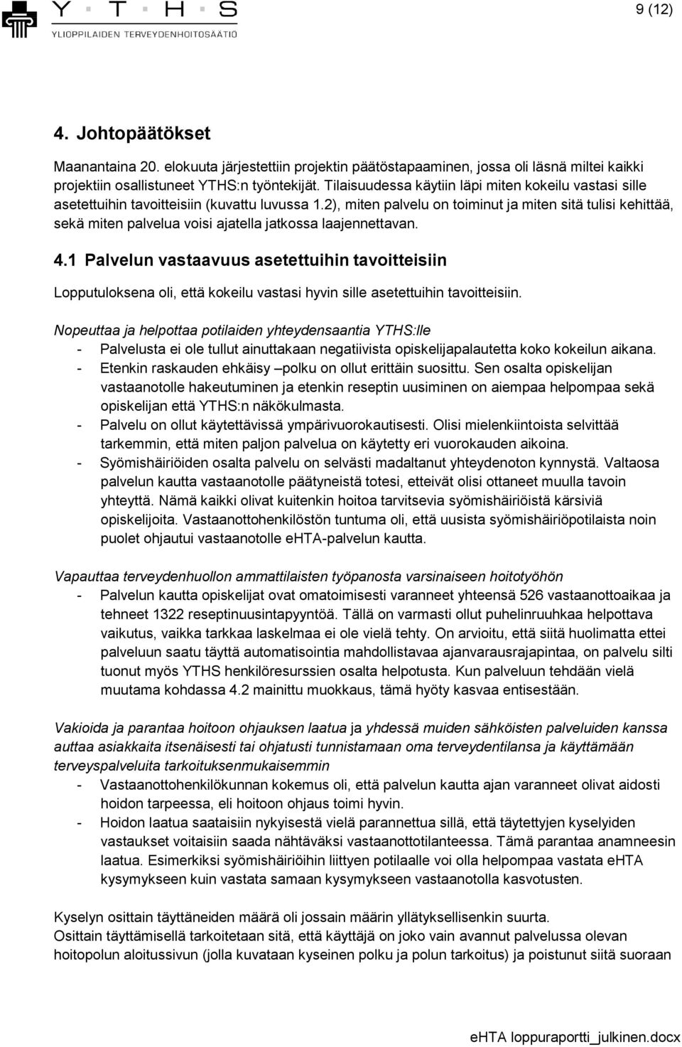 2), miten palvelu on toiminut ja miten sitä tulisi kehittää, sekä miten palvelua voisi ajatella jatkossa laajennettavan. 4.