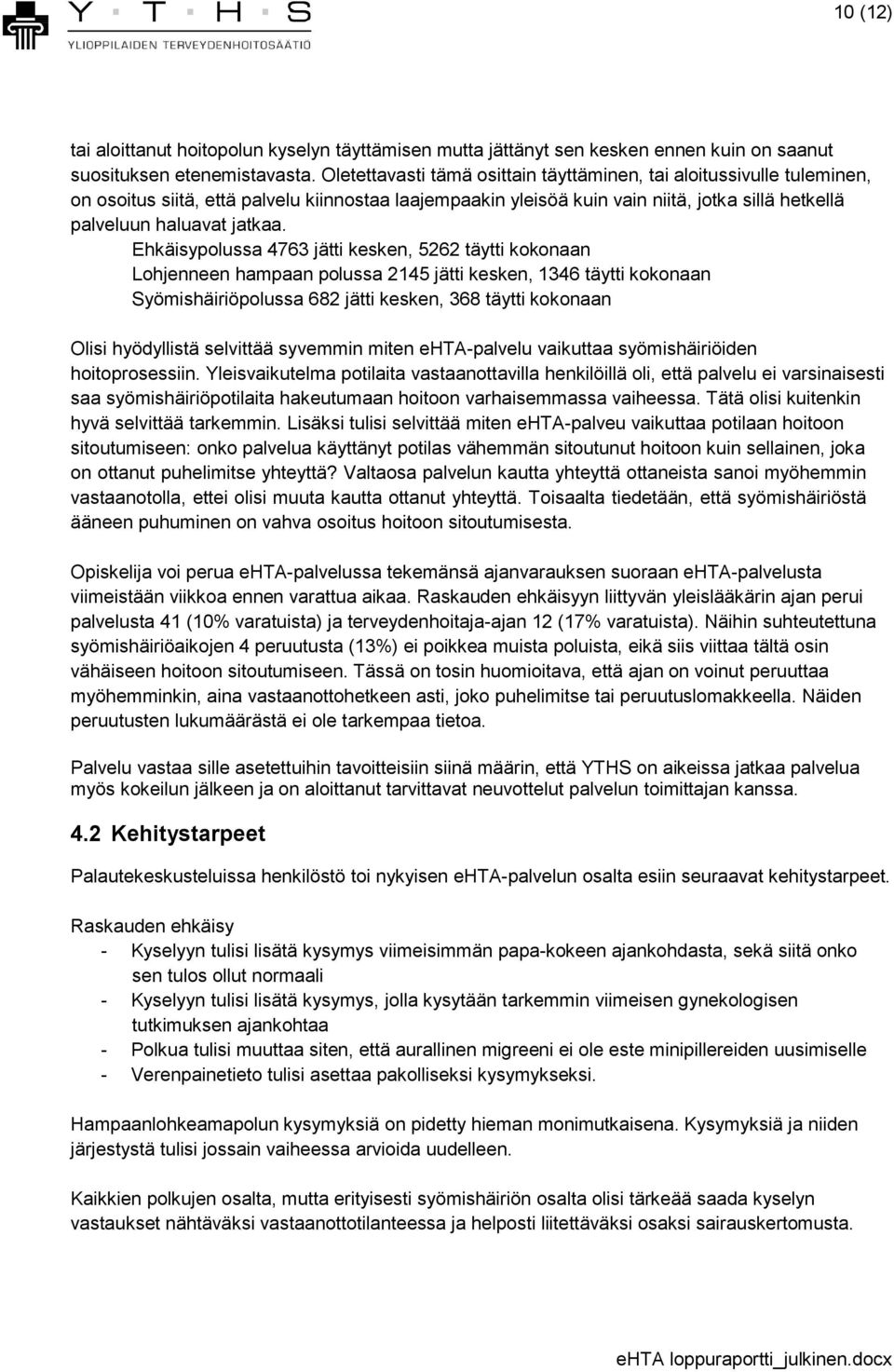 Ehkäisypolussa 4763 jätti kesken, 5262 täytti kokonaan Lohjenneen hampaan polussa 2145 jätti kesken, 1346 täytti kokonaan Syömishäiriöpolussa 682 jätti kesken, 368 täytti kokonaan Olisi hyödyllistä