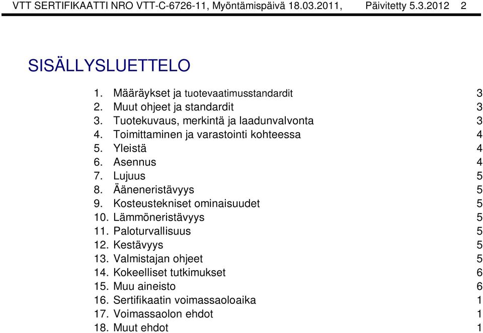 Ääneneristävyys 5 9. Kosteustekniset ominaisuudet 5 10. Lämmöneristävyys 5 11. Paloturvallisuus 5 12. Kestävyys 5 13.