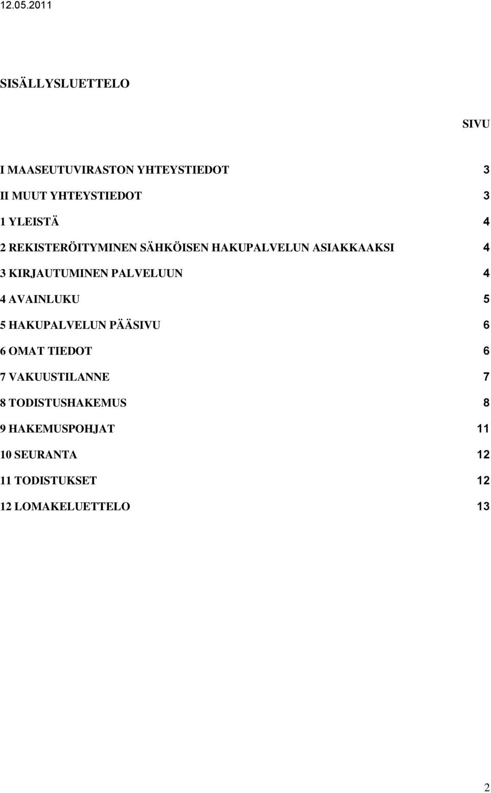 PALVELUUN 4 4 AVAINLUKU 5 5 HAKUPALVELUN PÄÄSIVU 6 6 OMAT TIEDOT 6 7 VAKUUSTILANNE 7