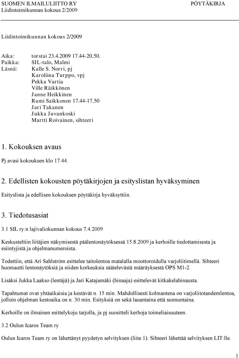 Edellisten kokousten pöytäkirjojen ja esityslistan hyväksyminen Esityslista ja edellisen kokouksen pöytäkirja hyväksyttiin. 3. Tiedotusasiat 3.1 SIL ry:n lajivaliokunnan kokous 7.4.