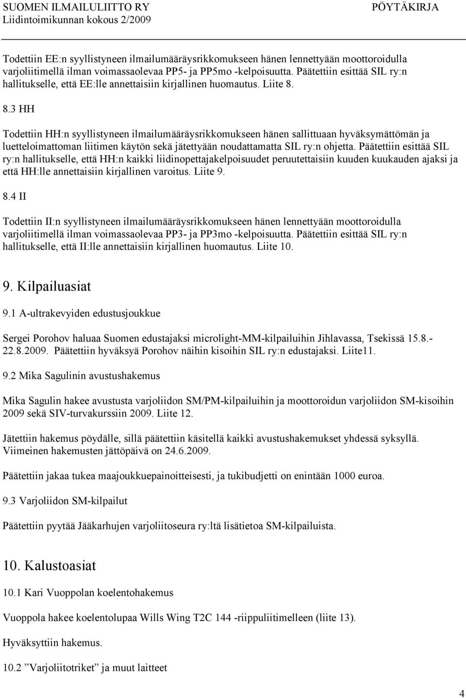 8.3 HH Todettiin HH:n syyllistyneen ilmailumääräysrikkomukseen hänen sallittuaan hyväksymättömän ja luetteloimattoman liitimen käytön sekä jätettyään noudattamatta SIL ry:n ohjetta.