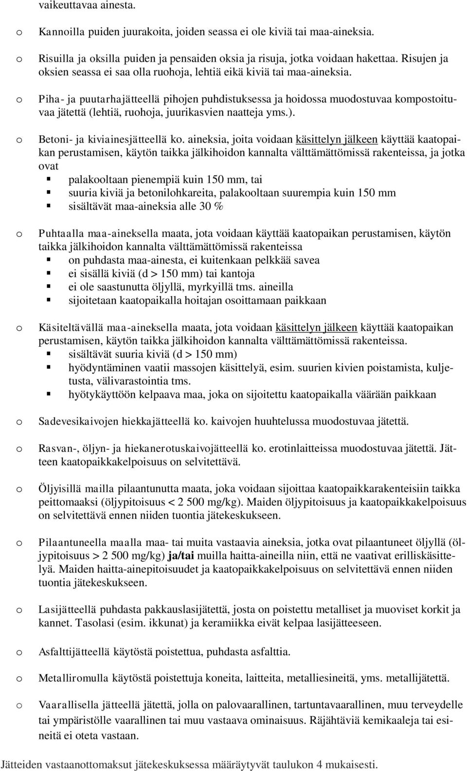 Piha- ja puutarhajätteellä pihjen puhdistuksessa ja hidssa mudstuvaa kmpstituvaa jätettä (lehtiä, ruhja, juurikasvien naatteja yms.). Betni- ja kiviainesjätteellä k.