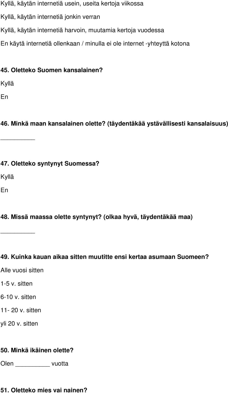 (täydentäkää ystävällisesti kansalaisuus) 47. Oletteko syntynyt Suomessa? 48. Missä maassa olette syntynyt? (olkaa hyvä, täydentäkää maa) 49.