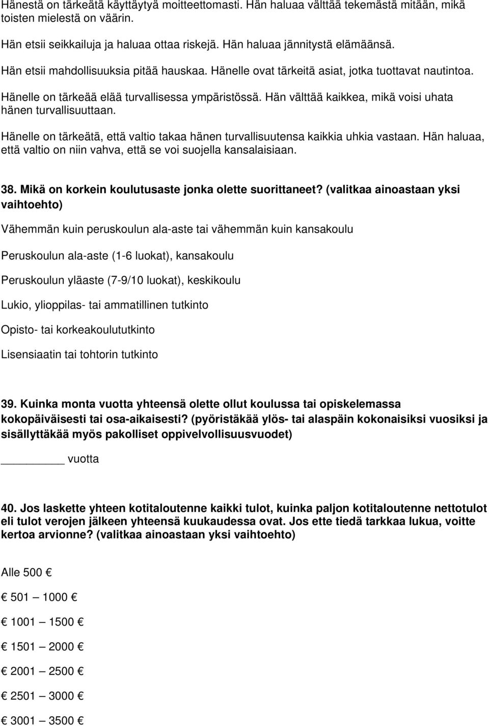 Hän välttää kaikkea, mikä voisi uhata hänen turvallisuuttaan. Hänelle on tärkeätä, että valtio takaa hänen turvallisuutensa kaikkia uhkia vastaan.