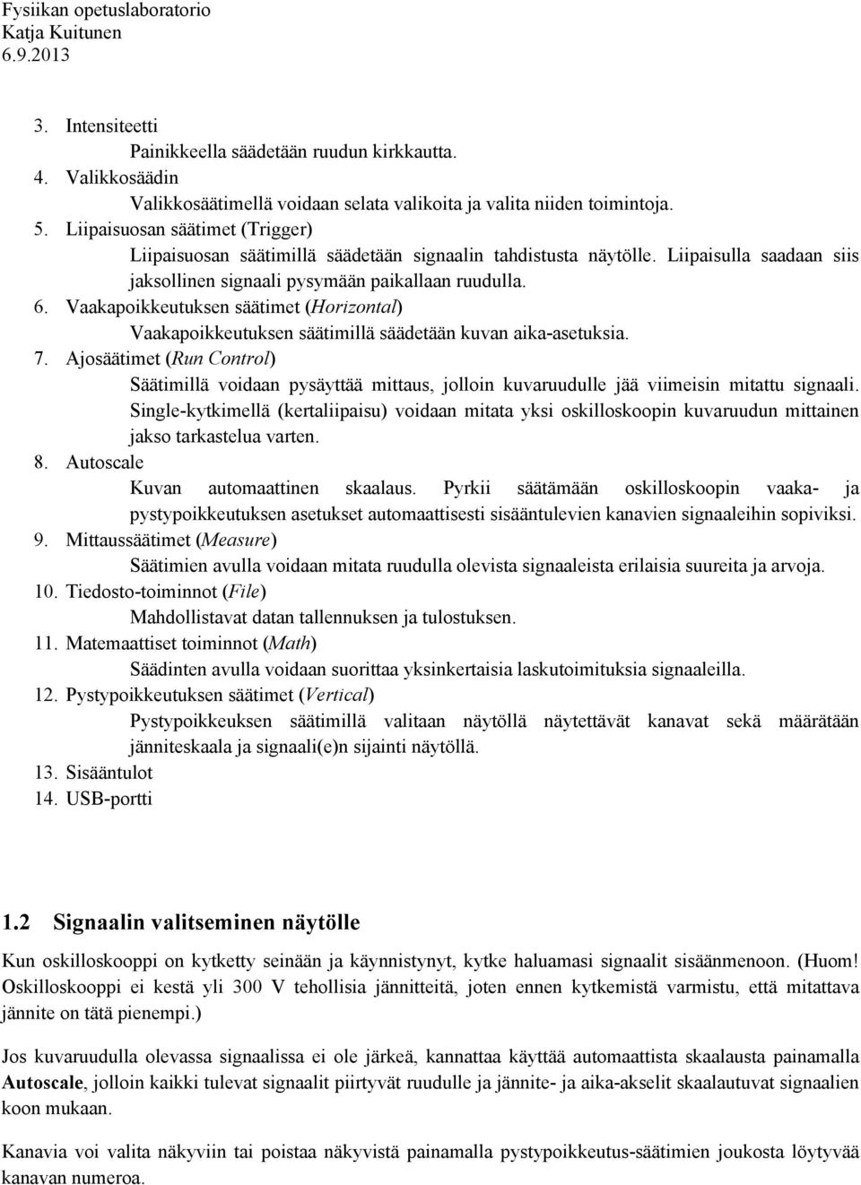 Vaakapoikkeutuksen säätimet (Horizontal) Vaakapoikkeutuksen säätimillä säädetään kuvan aika-asetuksia. 7.