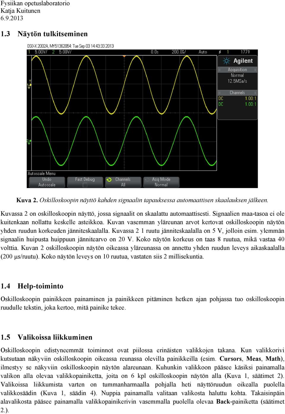 Kuvassa 2 1 ruutu jänniteskaalalla on 5 V, jolloin esim. ylemmän signaalin huipusta huippuun jännitearvo on 20 V. Koko näytön korkeus on taas 8 ruutua, mikä vastaa 40 volttia.