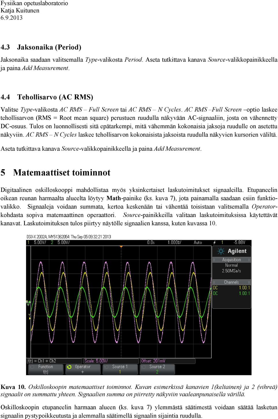 AC RMS Full Screen optio laskee tehollisarvon (RMS = Root mean square) perustuen ruudulla näkyvään AC-signaaliin, josta on vähennetty DC-osuus.