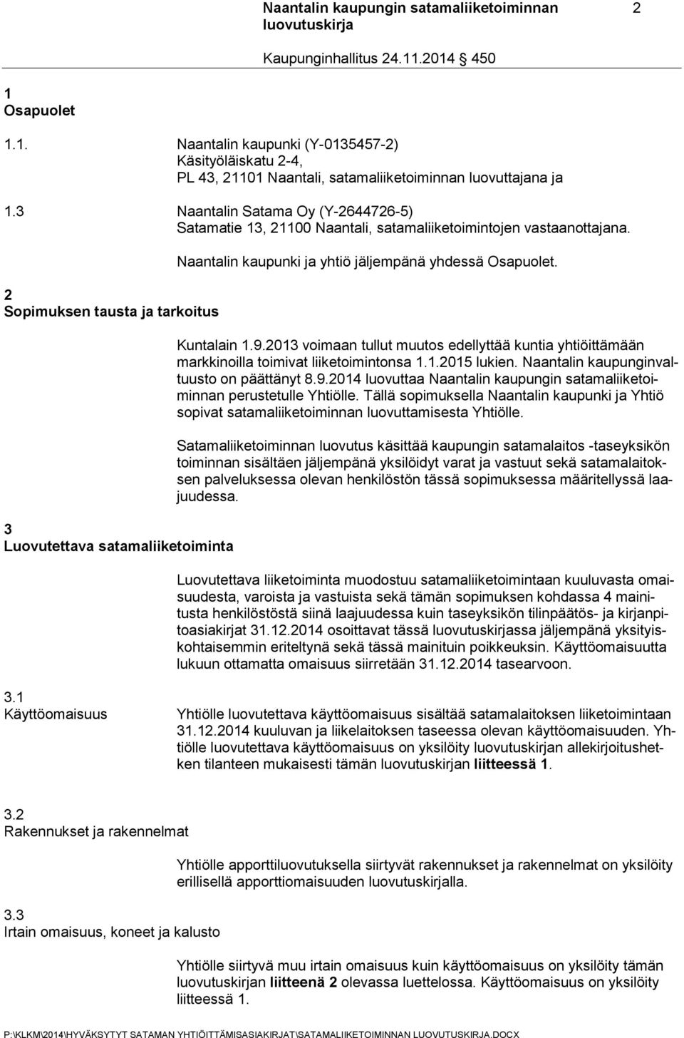 2 Sopimuksen tausta ja tarkoitus 3 Luovutettava satamaliiketoiminta Naantalin kaupunki ja yhtiö jäljempänä yhdessä Osapuolet. Kuntalain 1.9.