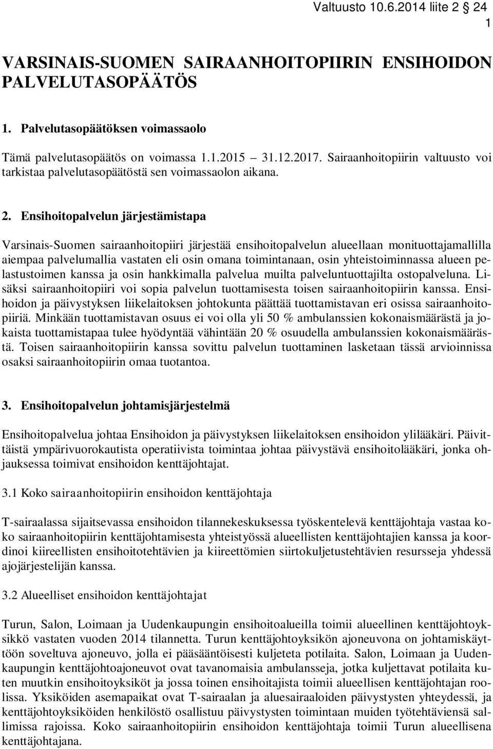 Ensihoitopalvelun järjestämistapa Varsinais-Suomen sairaanhoitopiiri järjestää ensihoitopalvelun alueellaan monituottajamallilla aiempaa palvelumallia vastaten eli osin omana toimintanaan, osin