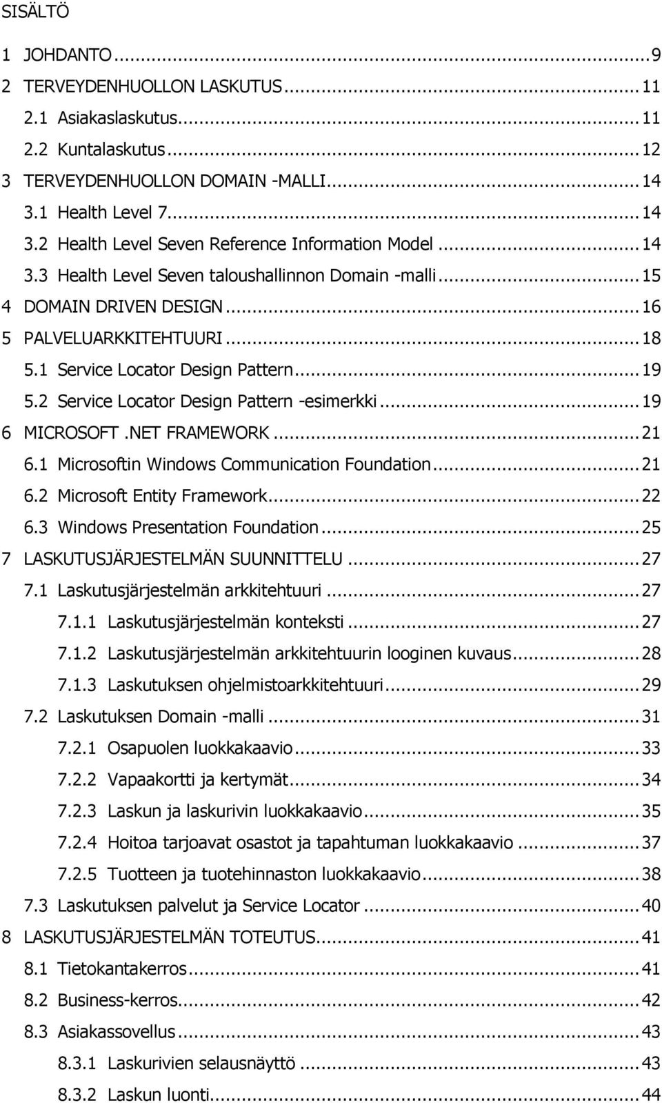 2 Service Locator Design Pattern -esimerkki... 19 6 MICROSOFT.NET FRAMEWORK... 21 6.1 Microsoftin Windows Communication Foundation... 21 6.2 Microsoft Entity Framework... 22 6.