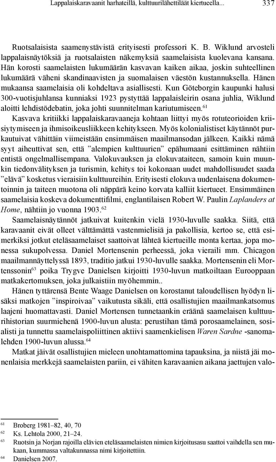 Hän korosti saamelaisten luku määrän kasvavan kaiken aikaa, joskin suhteellinen lukumäärä väheni skandinaavisten ja suoma laisen väestön kustannuksella.