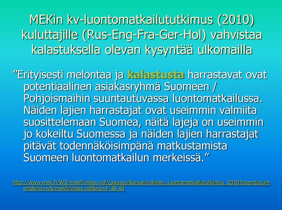 Näiden lajien harrastajat ovat useimmin valmiita suosittelemaan Suomea, näitä lajeja on useimmin jo kokeiltu Suomessa ja näiden lajien harrastajat pitävät