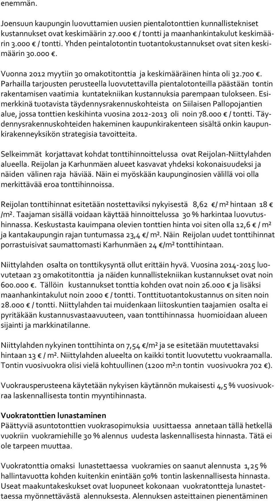 700. Par hail la tarjousten perusteella luovutettavilla pientalotonteilla päästään tontin ra ken ta mi sen vaatimia kun ta tek nii kan kustannuksia parempaan tulokseen.