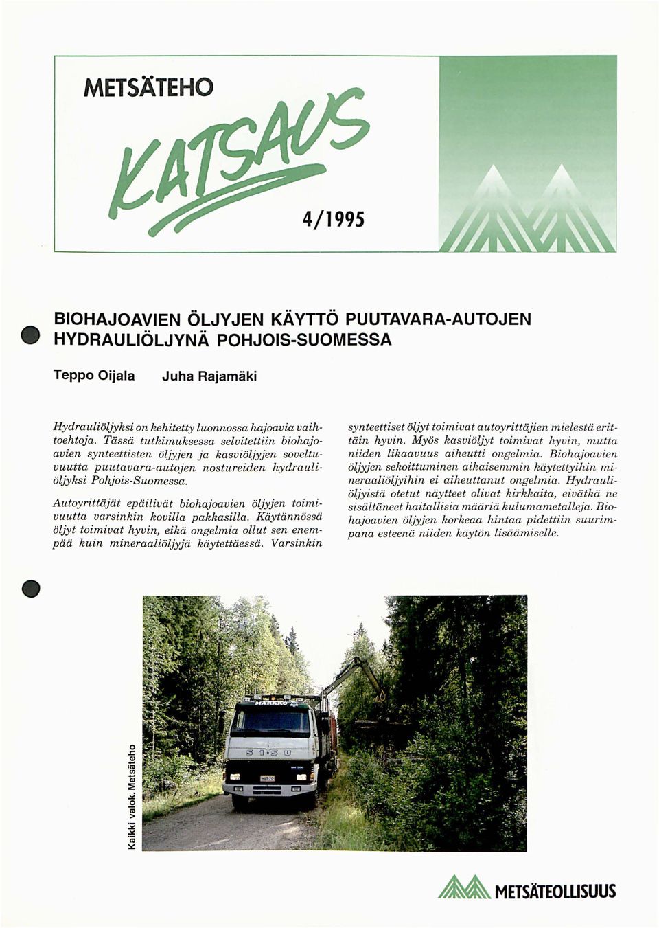 Autoyrittäjät epäilivät biohajoavien öljyjen toimivuutta varsinkin kovilla pakkasilla. Käytännössä öljyt toimivat hyvin, eikä ongelmia ollut sen enem pää kuin mineraaliöljyjä käytettäessä.