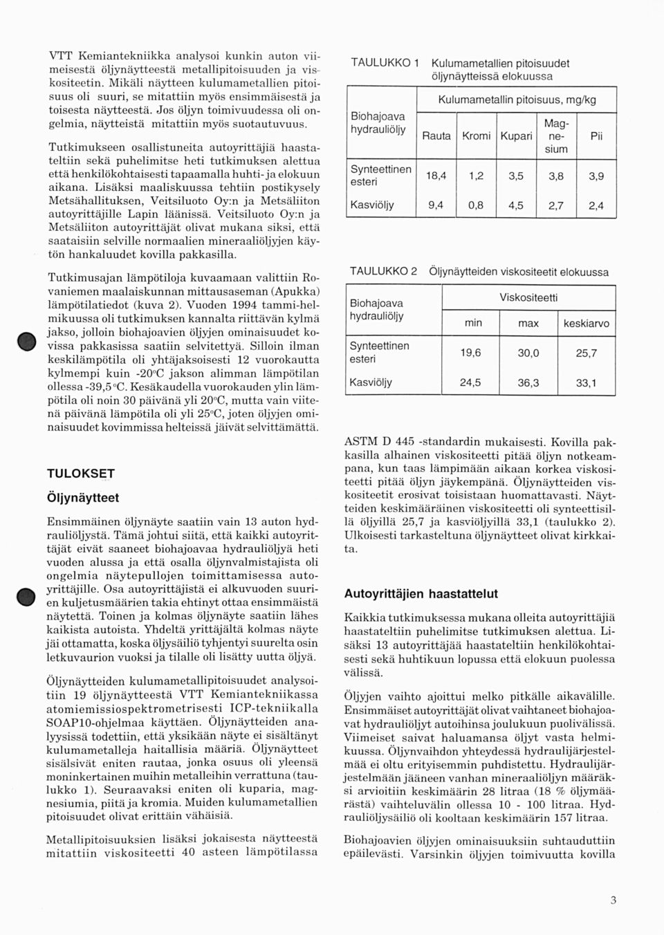 Tutkimukseen osallistuneita autoyrittäjiä haastateltiin sekä puhelimitse heti tutkimuksen alettua että henkilökohtaisesti tapaamaha huhti- ja elokuun aikana.