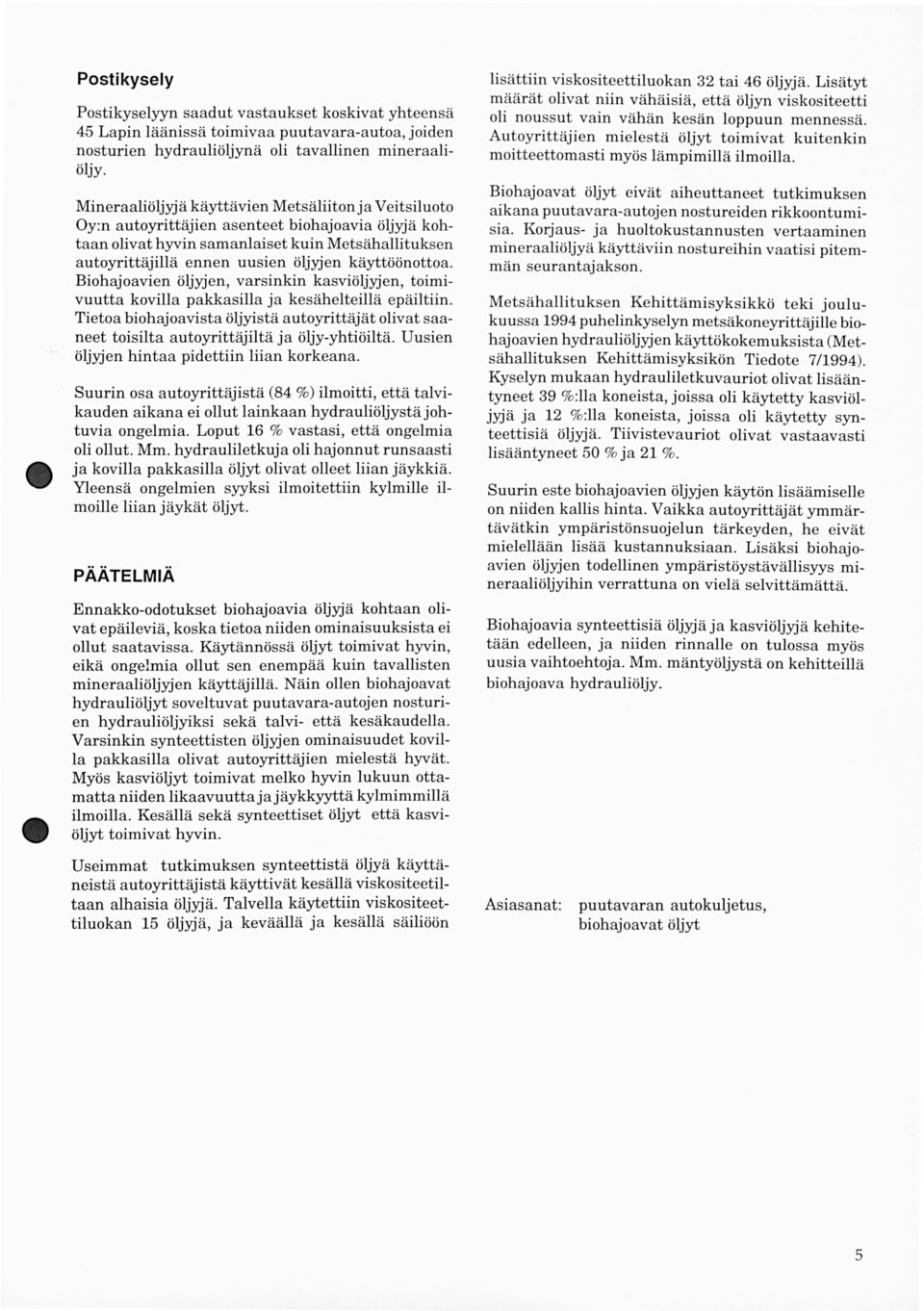 käyttöönottoa. Biohajoavien öljyjen, varsinkin kasviöljyjen, toimivuutta kovilla pakkasilla ja kesäheiteillä epäiltiin.